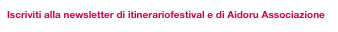 Iscriviti alla newsletter di itinerariofestival e di Aidoru Associazione